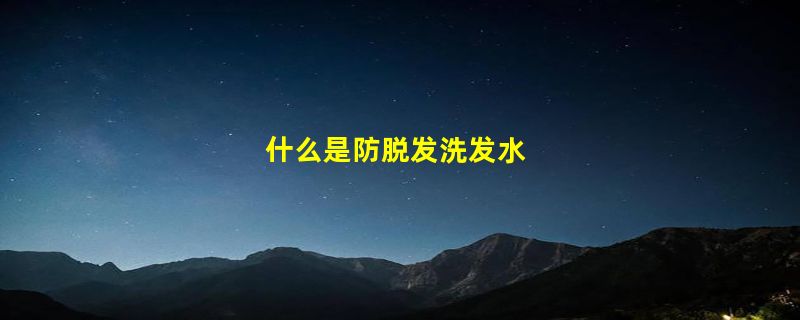 什么是防脱发洗发水