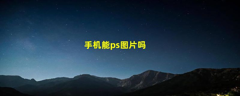 手机能ps图片吗