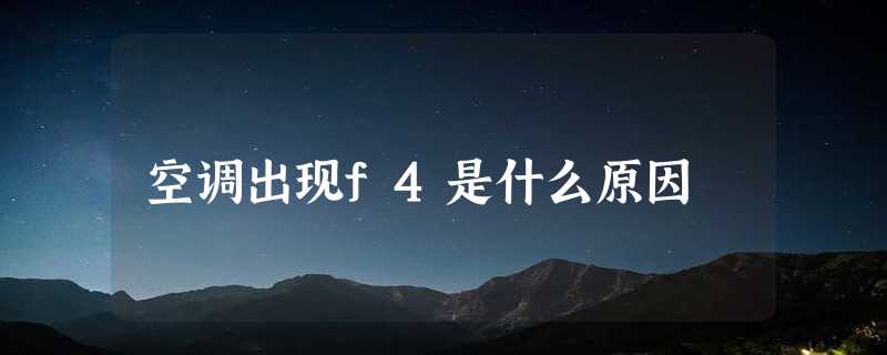 空调出现f4是什么原因