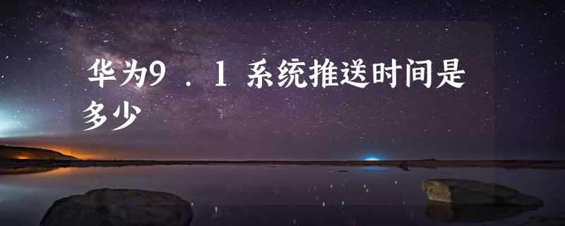 华为9.1系统推送时间是多少