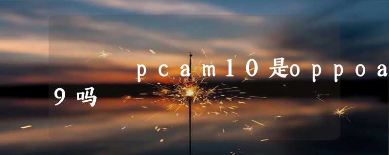 pcam10是oppoa9吗