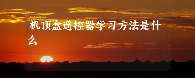 机顶盒遥控器学习方法是什么