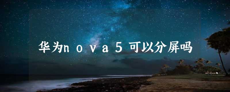 华为nova5可以分屏吗