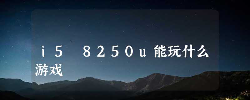 i5 8250u能玩什么游戏