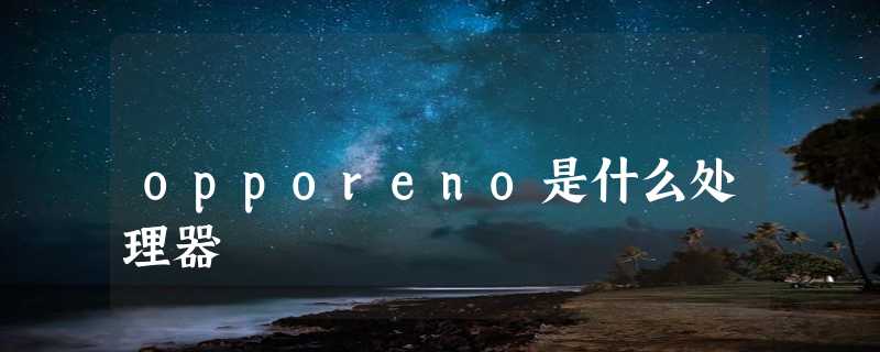 opporeno是什么处理器