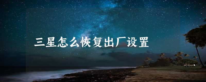 三星怎么恢复出厂设置