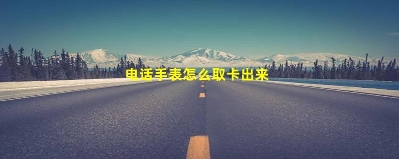 电话手表怎么取卡出来