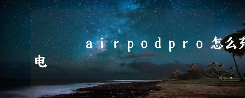 airpodpro怎么充电