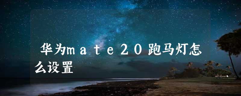 华为mate20跑马灯怎么设置