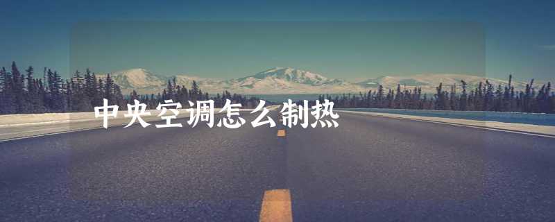 中央空调怎么制热