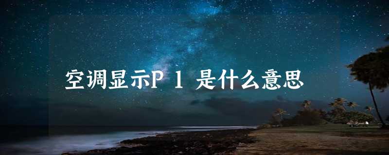 空调显示P1是什么意思