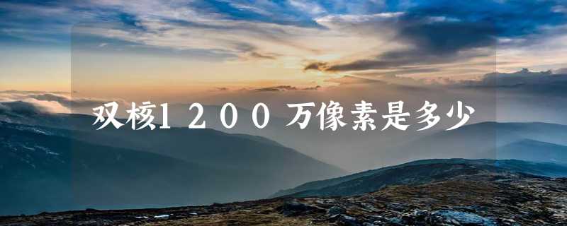 双核1200万像素是多少