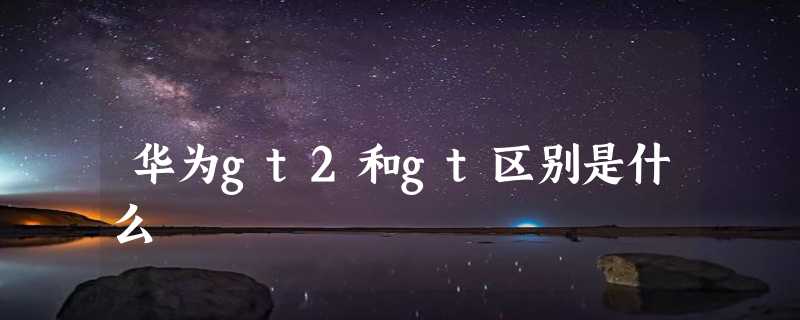 华为gt2和gt区别是什么