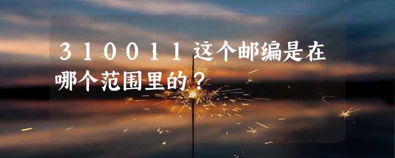 310011这个邮编是在哪个范围里的？