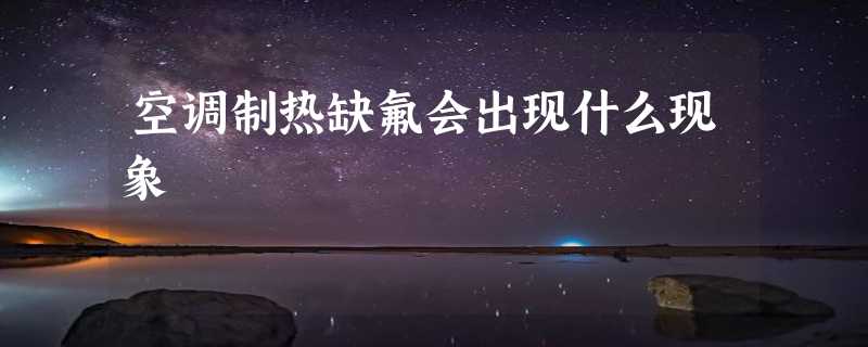 空调制热缺氟会出现什么现象