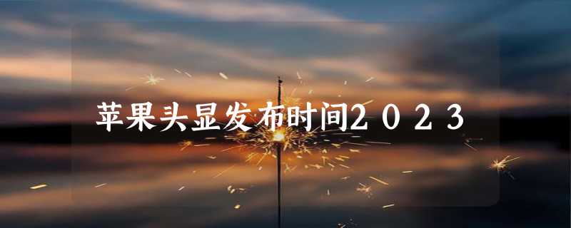 苹果头显发布时间2023