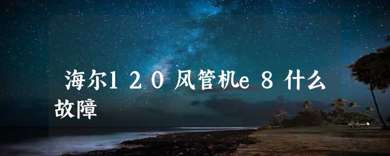 海尔120风管机e8什么故障