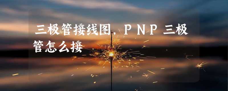 三极管接线图，PNP三极管怎么接