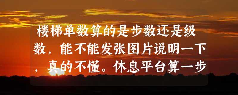 楼梯单数算的是步数还是级数，能不能发张图片说明一下，真的不懂。休息平台算一步吗