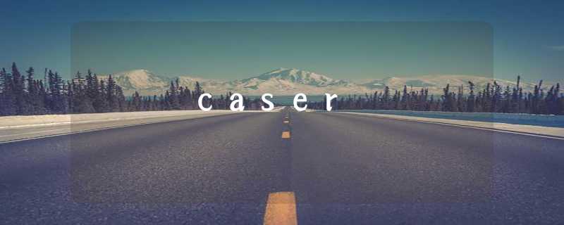 caser