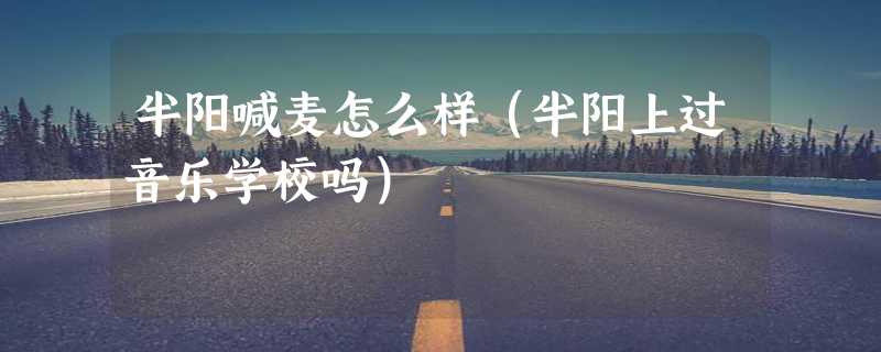 半阳喊麦怎么样（半阳上过音乐学校吗）