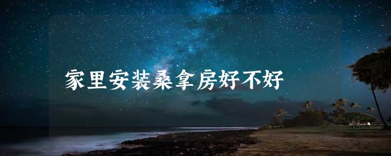 家里安装桑拿房好不好