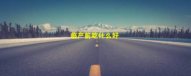 临产前吃什么好