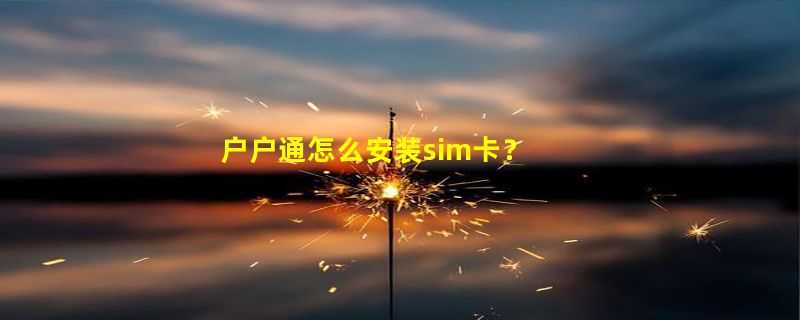 户户通怎么安装sim卡？