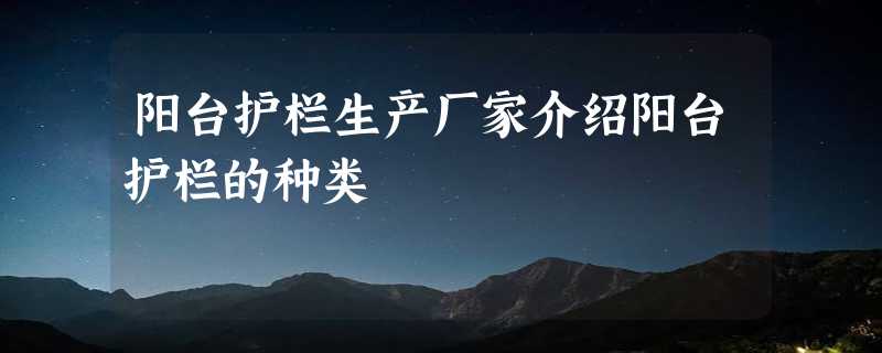 阳台护栏生产厂家介绍阳台护栏的种类