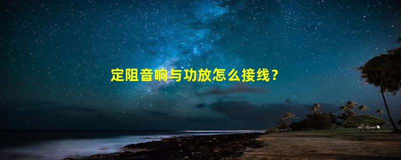 定阻音响与功放怎么接线？