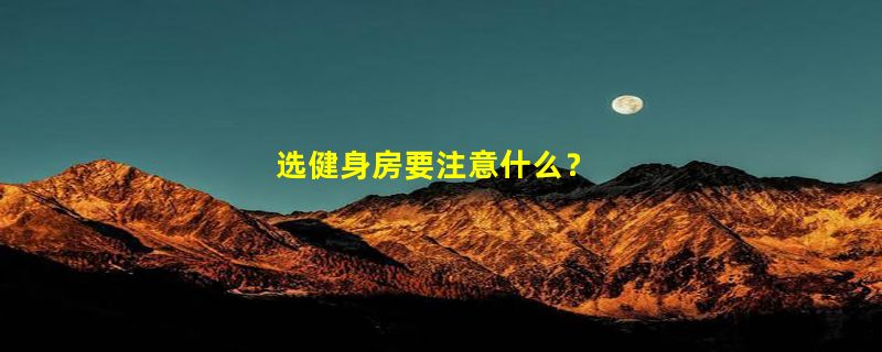 选健身房要注意什么？