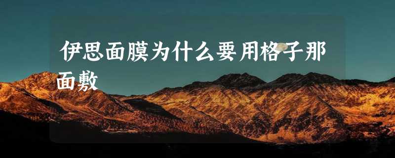 伊思面膜为什么要用格子那面敷