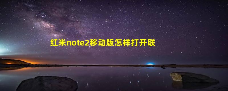 红米note2移动版怎样打开联通4g