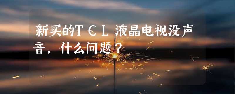 新买的TCL液晶电视没声音，什么问题？