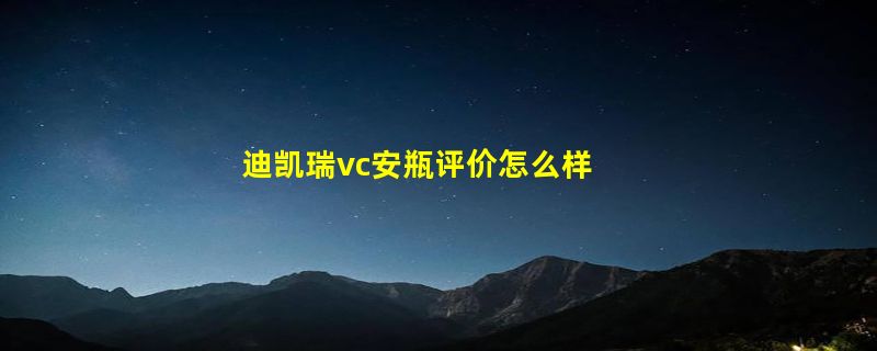 迪凯瑞vc安瓶评价怎么样