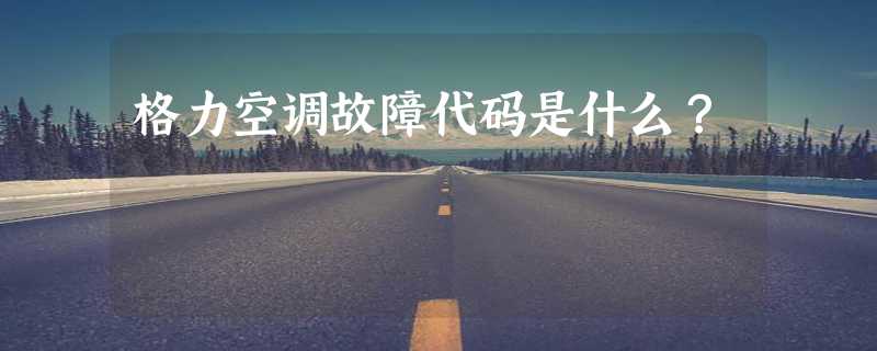 格力空调故障代码是什么？