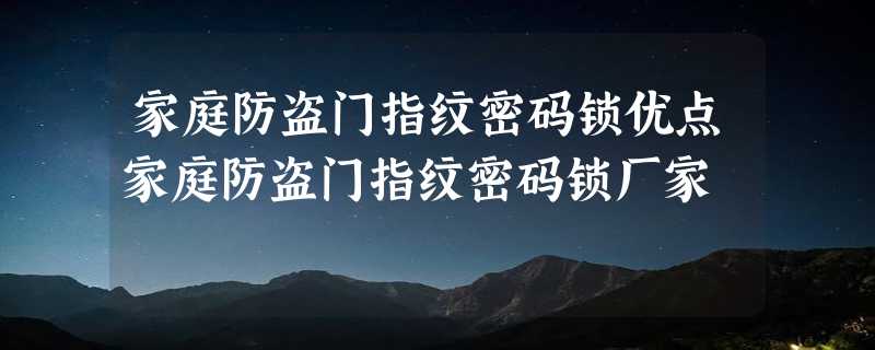 家庭防盗门指纹密码锁优点家庭防盗门指纹密码锁厂家