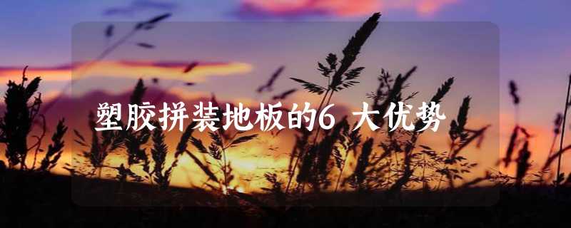 塑胶拼装地板的6大优势