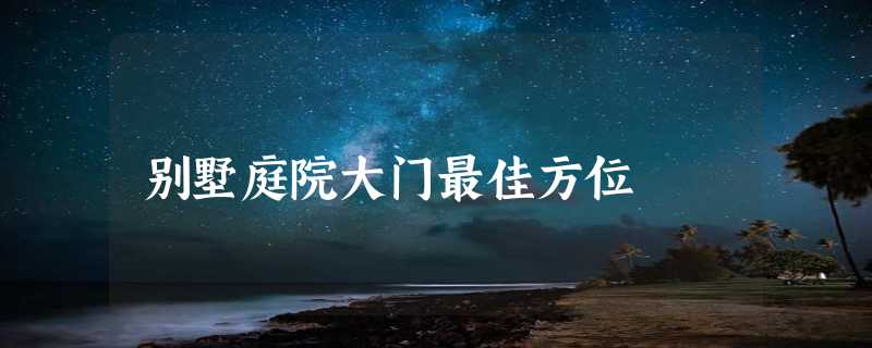 别墅庭院大门最佳方位