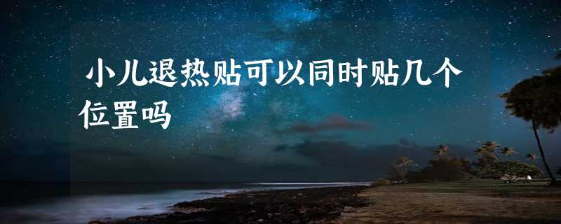 小儿退热贴可以同时贴几个位置吗