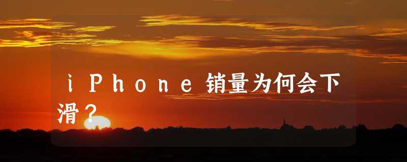 iPhone销量为何会下滑？