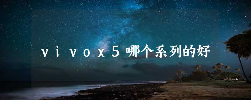 vivox5哪个系列的好