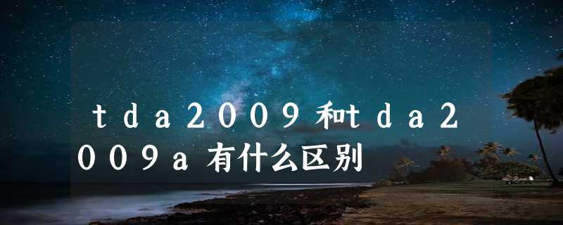 tda2009和tda2009a有什么区别