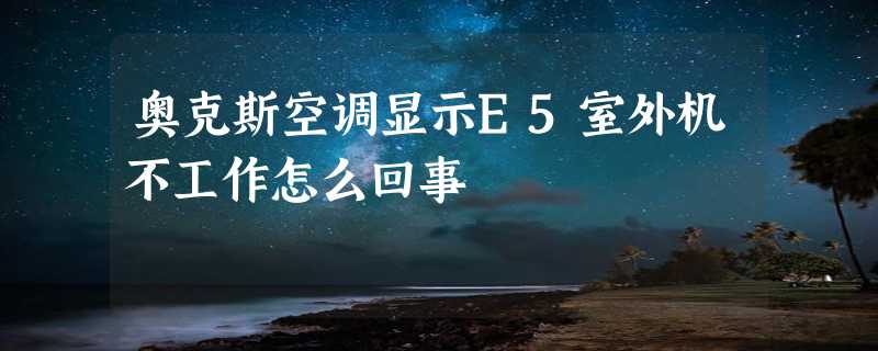 奥克斯空调显示E5室外机不工作怎么回事