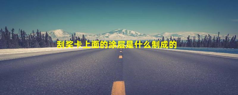 刮奖卡上面的涂层是什么制成的