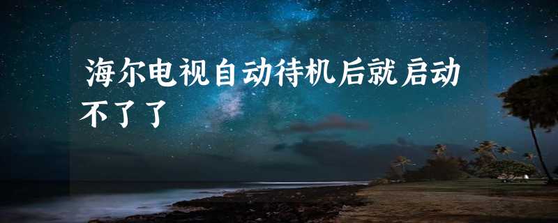 海尔电视自动待机后就启动不了了