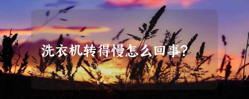 洗衣机转得慢怎么回事?