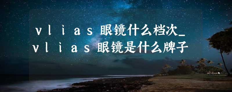 vlias眼镜什么档次_vlias眼镜是什么牌子