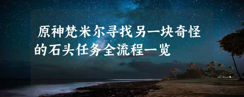 原神梵米尔寻找另一块奇怪的石头任务全流程一览