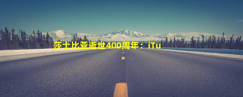 莎士比亚逝世400周年：iTunes